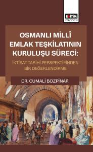 Osmanlı Millî Emlak Teşkilatının Kuruluşu Süreci: İktisat Tarihi Perspektifinden Bir Değerlendirme