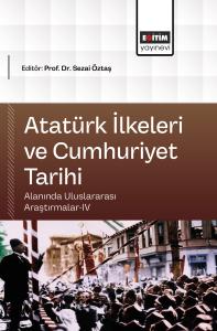 Atatürk İlkeleri ve Cumhuriyet Tarihi Alanında Uluslararası Araştırmalar-IV