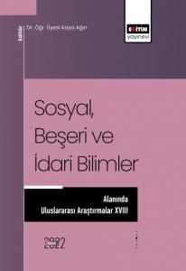Sosyal, Beşeri ve İdari Bilimler Alanında Uluslararası Araştırmalar XVIII