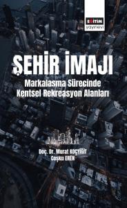 Şehir İmajı Markalaşma Sürecinde Kentsel Rekreasyon Alanları Şehir İmajı Markalaşma Sürecinde Kentsel Rekreasyon Alanları
