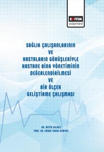Sağlık Çalışanlarının Ve Hastaların Görüşleriyle Hastane Bina Yönetiminin Değerlendirilmesi Ve Bir Ölçek Geliştirme Çalışması Sağlık Çalışanlarının Ve Hastaların Görüşleriyle Hastane Bina Yönetiminin Değerlendirilmesi Ve Bir Ölçek Geliştirme Çalışması