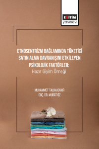 Etnosentrizm Bağlamında Tüketici Satın Alma Davranışını Etkileyen Psikolojik Faktörler: Hazır Giyim Örneği (E-Kitap) Etnosentrizm Bağlamında Tüketici Satın Alma Davranışını Etkileyen Psikolojik Faktörler: Hazır Giyim Örneği (E-Kitap)