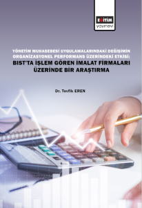 Yönetim Muhasebesi Uygulamalarındaki Değişimin Organizasyonel Performans Üzerindeki Etkisi: Bıst’ta İşlem Gören İmalat Firmaları Üzerinde Bir Araştırma (E-Kitap)