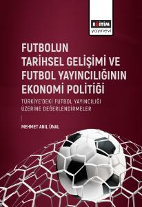 Futbolun Tarihsel Gelişimi Ve Futbol Yayıncılığının Ekonomi Politiği Türkiye’deki Futbol Yayıncılığı Üzerine Değerlendirmeler
