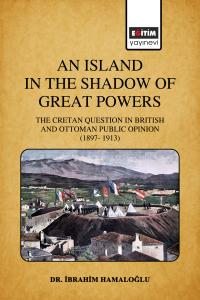 An Island in the Shadow of Great Powers the Cretan Question in British and Ottoman Public Opinion (1897- 1913)