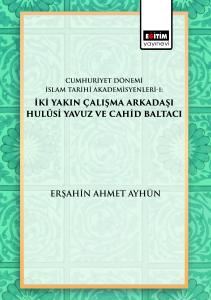 Cumhuriyet Dönemi İslam Tarihi Akademisyenleri-1: İki Yakın Çalışma Arkadaşı Hulûsi Yavuz ve Cahid Baltacı Cumhuriyet Dönemi İslam Tarihi Akademisyenleri-1: İki Yakın Çalışma Arkadaşı Hulûsi Yavuz ve Cahid Baltacı