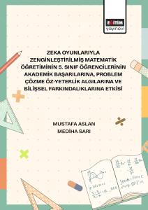 Zeka Oyunlarıyla Zenginleştirilmiş Matematik Öğretiminin 5. Sınıf  Öğrencilerinin Akademik Başarılarına, Problem Çözme Öz-Yeterlik  Algılarına ve Bilişsel Farkındalıklarına Etkisi