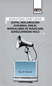 Konya’daki Kobi’lerde Dijital Reklamcılığın Kurumsal Kimlik, Markalaşma ve Pazarlama Süreçlerindeki Rolü Konya’daki Kobi’lerde Dijital Reklamcılığın Kurumsal Kimlik, Markalaşma ve Pazarlama Süreçlerindeki Rolü