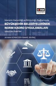 İdarenin Kanuniliği ve Bütünlüğü Bağlamında Büyükşehir Belediyelerinde Norm Kadro Uygulamaları Tespitler-Öneriler