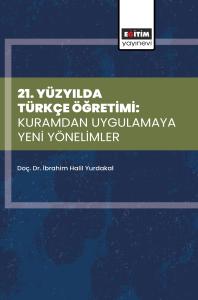 21. Yüzyılda Türkçe Öğretimi: Kuramdan Uygulamaya Yeni Yönelimler
