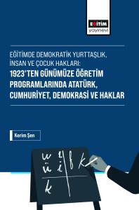 Eğitimde Demokratik Yurttaşlık, İnsan ve Çocuk Hakları: 1923’ten Günümüze Öğretim Programlarında Atatürk, Cumhuriyet, Demokrasi ve Haklar
