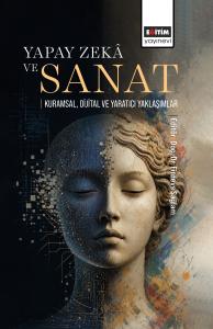 Yapay Zekâ ve Sanat: Kuramsal, Dijital ve Yaratıcı Yaklaşımlar