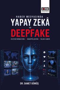 Haber Medyasında Yapay Zekâ ve Deepfake: Dezenformasyon,  Manipülasyon ve Yalan Haber