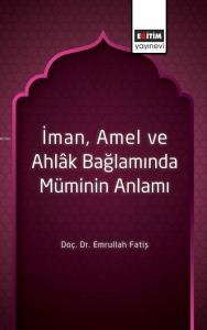 İman, Amel ve Ahlak Bağlamında Müminin Anlamı İman, Amel ve Ahlak Bağlamında Müminin Anlamı