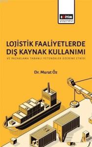 Lojistik Faaliyetlerde Dış Kaynak Kullanımı ve Pazarlama Tabanlı Yetenekler Üzerine Etkisi Lojistik Faaliyetlerde Dış Kaynak Kullanımı ve Pazarlama Tabanlı Yetenekler Üzerine Etkisi