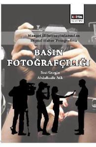 Manşet İllüstrasyonlarından Dijital Haber Fotoğrafına Basın Fotoğrafçılığı Manşet İllüstrasyonlarından Dijital Haber Fotoğrafına Basın Fotoğrafçılığı