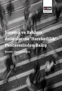 Sinema ve Reklam Anlatılarına Hareketlilik Penceresinden Bakış Sinema ve Reklam Anlatılarına Hareketlilik Penceresinden Bakış