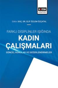Farklı Disiplinler Işığında Kadın Çalışmaları: Güncel Konular Ve Değerlendirmeler Farklı Disiplinler Işığında Kadın Çalışmaları: Güncel Konular Ve Değerlendirmeler
