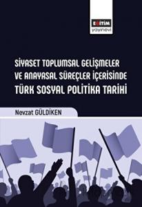 Siyaset Toplumsal Gelişmeler ve Anayasal Süreçler İçerisinde Türk Sosyal Politika Tarihi Siyaset Toplumsal Gelişmeler ve Anayasal Süreçler İçerisinde Türk Sosyal Politika Tarihi