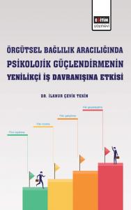 Örgütsel Bağlılık Aracılığında Psikolojik Güçlendirmenin Yenilikçi İş Davranışına Etkisi Örgütsel Bağlılık Aracılığında Psikolojik Güçlendirmenin Yenilikçi İş Davranışına Etkisi