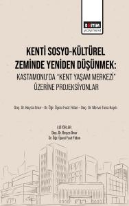 Kenti Sosyo-Kültürel Zeminde Yeniden Düşünmek: Kastamonu’da “Kent Yaşam Merkezi” Üzerine Projeksiyonlar