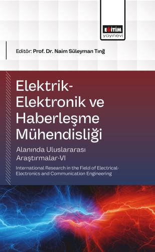 Elektrik-Elektronik ve Haberleşme Mühendisliği Alanında Uluslararası Araştırmalar-VI