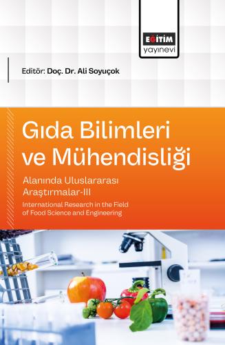 Gıda Bilimleri ve Mühendisliği Alanında Uluslararası Araştırmalar-III