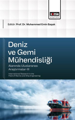 Deniz ve Gemi Mühendisliği Alanında Uluslararası Araştırmalar-III
