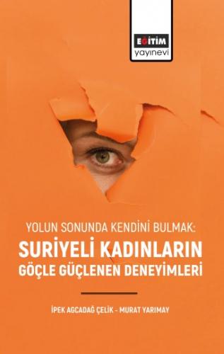 Yolun Sonunda Kendini Bulmak: Suriyeli Kadınların Göçle Güçlenen Deney