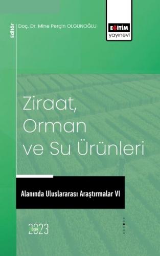 Ziraat, Orman ve Su Ürünleri Alanında Uluslararası Araştırmalar VI