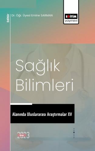 Sağlık Bilimleri Alanında Uluslararası Araştırmalar XV