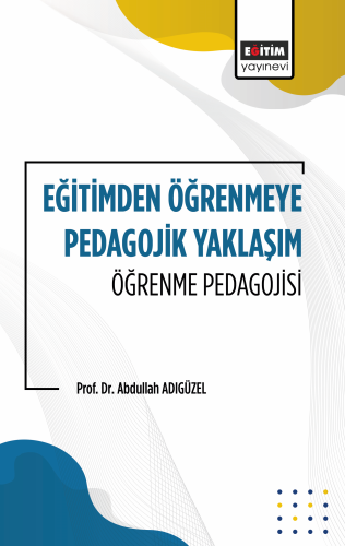 Eğitimden Öğrenmeye Pedagojik Yaklaşım Öğrenme Pedagojisi