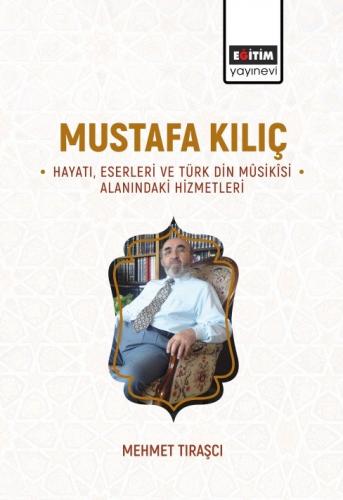 Mustafa Kılıç -Hayatı, Eserleri Ve Türk Din Mûsikîsi Alanındaki Hizmet