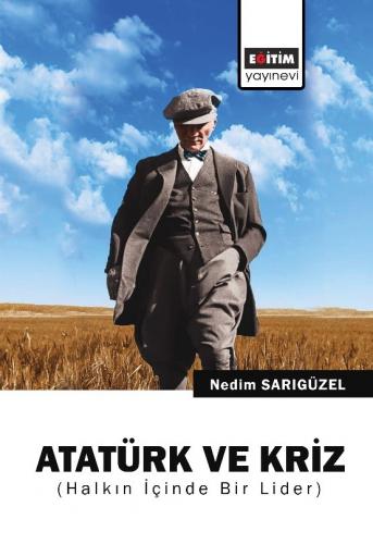 Atatürk ve Kriz (Halkın içinden Bir Lider)
