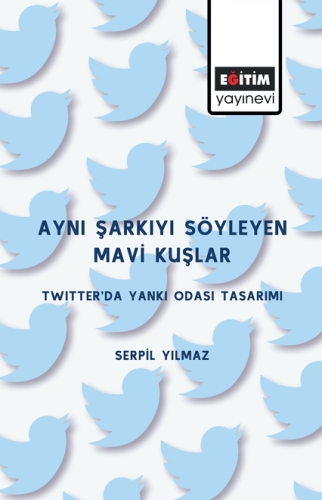 Aynı Şarkıyı Söyleyen Mavi Kuşlar: Twıtter’da Yankı Odası Tasarımı (E-Kitap)
