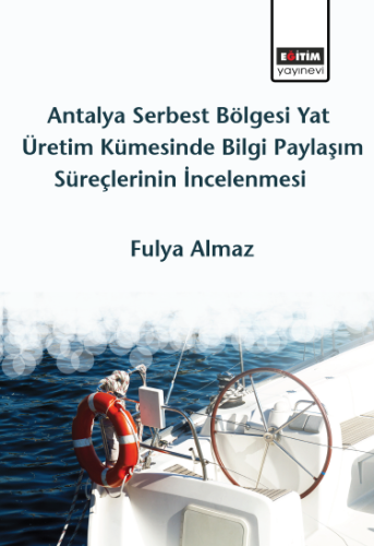 Antalya Serbest Bölgesi Yat Üretim Kümesinde Bilgi Paylaşım Süreçlerinin İncelenmesi (E-Kitap)