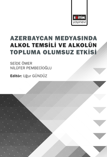 Azerbaycan Medyasında Alkol Temsili Ve Alkolün Topluma Olumsuz Etkisi (E-Kitap)