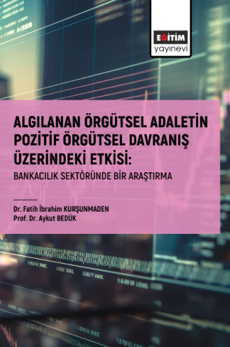 Algılanan Örgütsel Adaletin Pozitif Örgütsel Davranış Üzerindeki Etkisi: Bankacılık Sektöründe Bir Araştırma