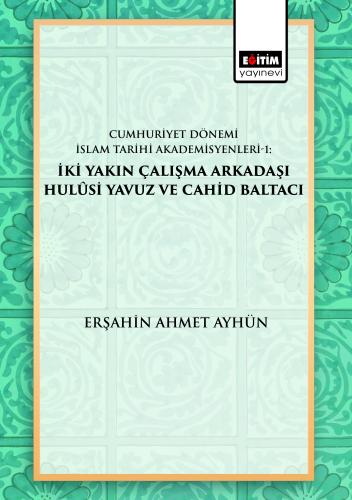 Cumhuriyet Dönemi İslam Tarihi Akademisyenleri-1: İki Yakın Çalışma Arkadaşı Hulûsi Yavuz ve Cahid Baltacı