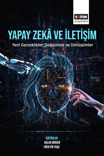 Yapay Zekâ ve İletişim: Yeni Gerçeklikler, Değişimler ve Dönüşümler