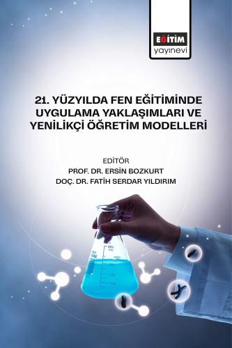 21. Yüzyılda Fen Eğitiminde Uygulama Yaklaşımları ve Yenilikçi  Öğretim Modelleri