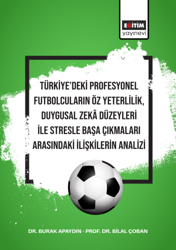 Türkiye’deki Profesyonel Futbolcuların Öz Yeterlilik, Duygusal Zekâ  Düzeyleri İle Stresle Başa Çıkmaları Arasındaki İlişkilerin Analizi