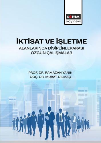 İktisat ve İşletme Alanlarında Disiplinlerarası Özgün Çalışmalar