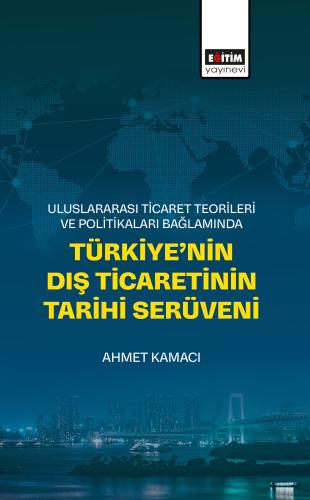 Uluslararası Ticaret Teorileri ve Politikaları Bağlamında Türkiye’nin 