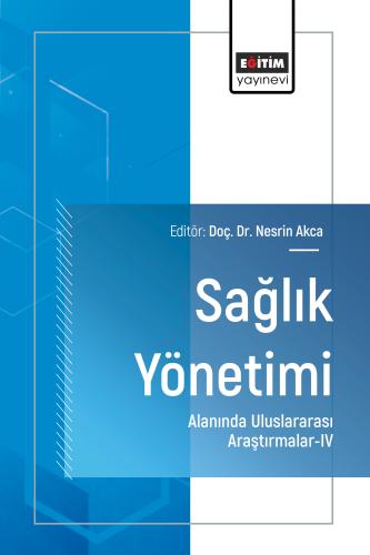 Sağlık Yönetimi Alanında Uluslararası Araştırmalar-IV