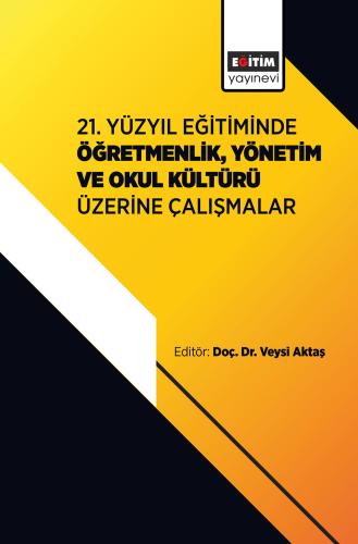 21. Yüzyıl Eğitiminde Öğretmenlik, Yönetim ve Okul Kültürü Üzerine Çal