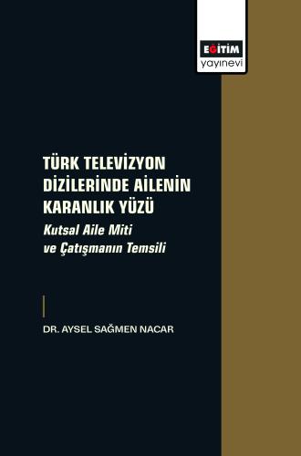 Türk Televizyon Dizilerinde Ailenin Karanlık Yüzü
