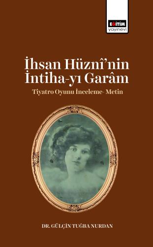 İhsan Hüznî’nin İntiha-yı Garâm Tiyatro Oyunu İnceleme- Metin