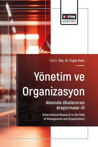 Yönetim ve Organizasyon Alanında Uluslararası Araştırmalar-VI