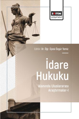 İdare Hukuku Alanında Uluslararası Araştırmalar-I